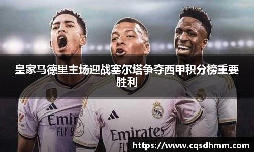 皇家马德里主场迎战塞尔塔争夺西甲积分榜重要胜利